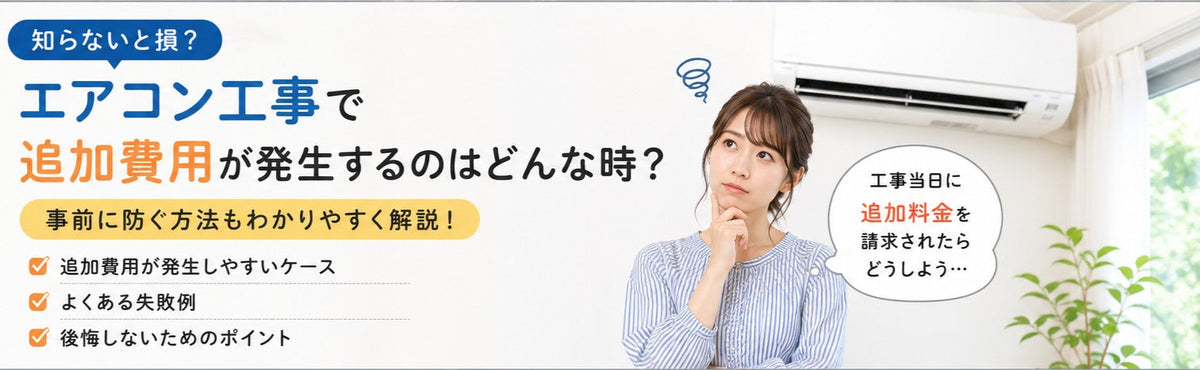 知らないと損？エアコン工事で追加費用が発生するのはどんな時？事前に防ぐ方法も解説